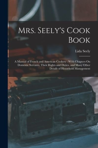 Cover for Lida Seely · Mrs. Seely's Cook Book : A Manual of French and American Cookery (Bog) (2022)