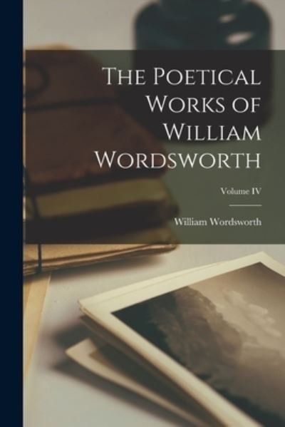 Cover for William Wordsworth · Poetical Works of William Wordsworth; Volume IV (Bog) (2022)