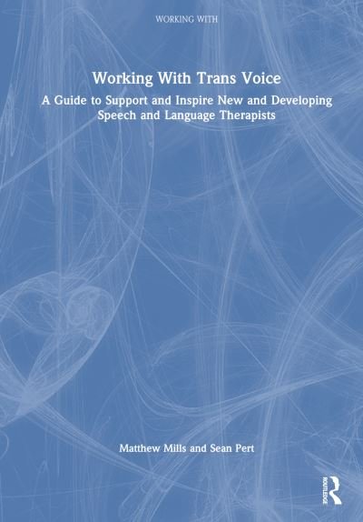 Cover for Matthew Mills · Working with Trans Voice: A Guide to Support and Inspire New, Developing and Established Practitioners - Working With (Hardcover Book) (2023)