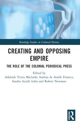 Creating and Opposing Empire: The Role of the Colonial Periodical Press - Routledge Studies in Cultural History (Paperback Book) (2024)