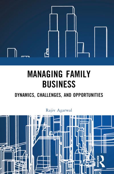 Cover for Agarwal, Rajiv (SPJIMR (S.P. Jain Institute of Management &amp; Research), Mumbai, India) · Managing Family Business: Dynamics, Challenges, and Opportunities (Hardcover Book) (2023)