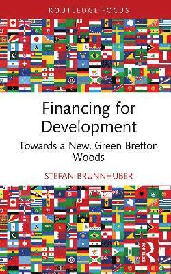 Cover for Stefan Brunnhuber · Financing for Development: Towards a New, Green Bretton Woods - Routledge Focus on Economics and Finance (Hardcover Book) (2025)