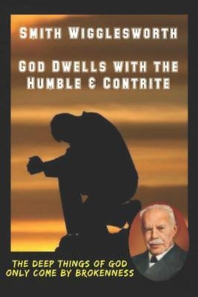 Smith Wigglesworth God Dwells with the Humble & Contrite - Yeager - Books - Independently Published - 9781075075612 - June 20, 2019