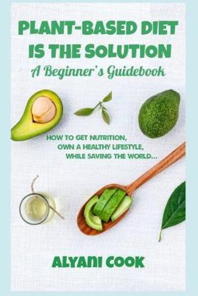 Cover for Alyani Cook · Plant-based Diet is the Solution - A Beginner's Guidebook (Pocketbok) (2019)