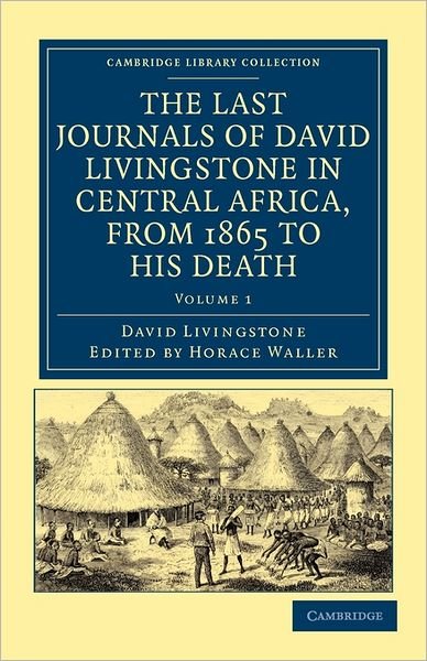 Cover for David Livingstone · The Last Journals of David Livingstone in Central Africa, from 1865 to his Death: Continued by a Narrative of his Last Moments and Sufferings, Obtained from his Faithful Servants, Chuma and Susi - Cambridge Library Collection - African Studies (Pocketbok) (2011)