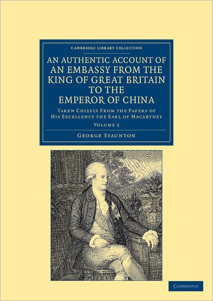 Cover for George Staunton · An Authentic Account of an Embassy from the King of Great Britain to the Emperor of China: Taken Chiefly from the Papers of His Excellency the Earl of Macartney - Cambridge Library Collection - East and South-East Asian History (Paperback Book) (2012)