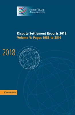 Cover for World Trade Organization · Dispute Settlement Reports 2018 Volume 5, Pages 1983 to 2516 (Book) (2020)