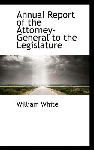 Cover for William White · Annual Report of the Attorney-general to the Legislature (Paperback Book) (2009)