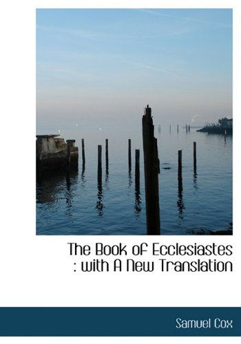 The Book of Ecclesiastes: with a New Translation - Samuel Cox - Kirjat - BiblioLife - 9781117968612 - sunnuntai 4. huhtikuuta 2010