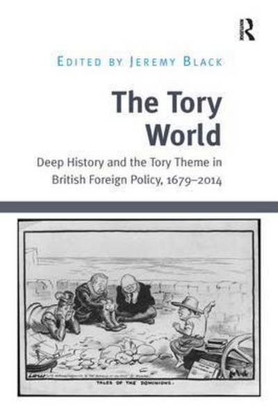 The Tory World: Deep History and the Tory Theme in British Foreign Policy, 1679-2014 - Jeremy Black - Boeken - Taylor & Francis Ltd - 9781138703612 - 22 december 2016
