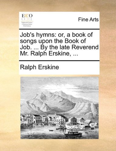 Cover for Ralph Erskine · Job's Hymns: Or, a Book of Songs Upon the Book of Job. ... by the Late Reverend Mr. Ralph Erskine, ... (Paperback Book) (2010)