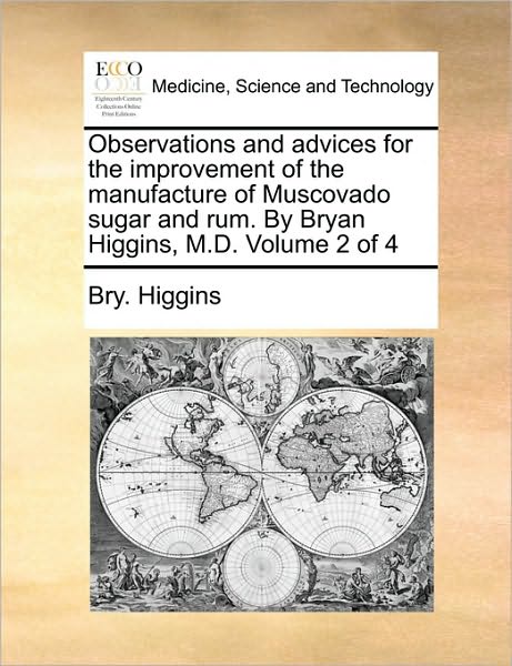 Cover for Bry. Higgins · Observations and Advices for the Improvement of the Manufacture of Muscovado Sugar and Rum. by Bryan Higgins, M.d.  Volume 2 of 4 (Paperback Book) (2010)