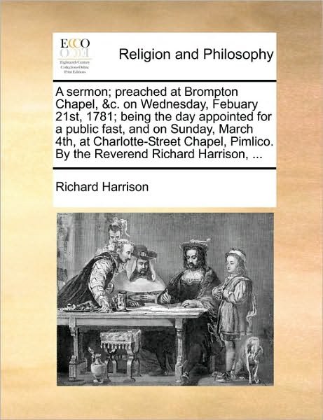 Cover for Richard Harrison · A Sermon; Preached at Brompton Chapel, &amp;c. on Wednesday, Febuary 21st, 1781; Being the Day Appointed for a Public Fast, and on Sunday, March 4th, at Cha (Paperback Book) (2010)