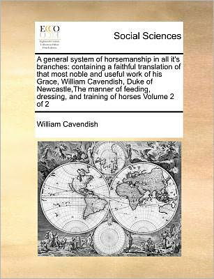 Cover for William Cavendish · A General System of Horsemanship in All It's Branches: Containing a Faithful Translation of That Most Noble and Useful Work of His Grace, William Cavend (Taschenbuch) (2010)