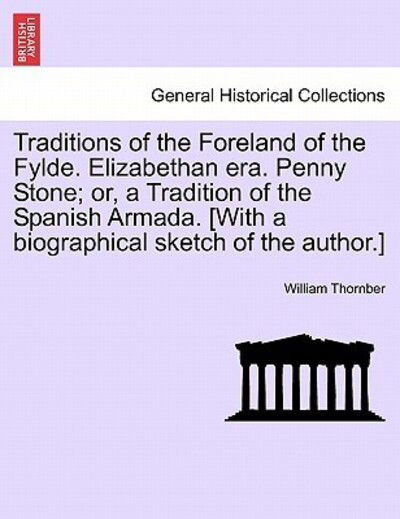 Cover for William Thornber · Traditions of the Foreland of the Fylde. Elizabethan Era. Penny Stone; Or, a Tradition of the Spanish Armada. [with a Biographical Sketch of the Autho (Paperback Book) (2011)