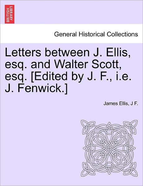 Cover for James Ellis · Letters Between J. Ellis, Esq. and Walter Scott, Esq. [edited by J. F., I.e. J. Fenwick.] (Taschenbuch) (2011)