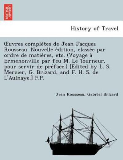 Uvres Comple Tes De Jean Jacques Rousseau. Nouvelle E Dition, Classe E Par Ordre De Matie Res, Etc. (Voyage a Ermenonville Par Feu M. Le Tourneur, Pou - Jean Rousseau - Książki - British Library, Historical Print Editio - 9781241733612 - 22 czerwca 2011