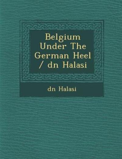 Cover for D N Halasi · Belgium Under the German Heel / D N Halasi (Paperback Bog) (2012)