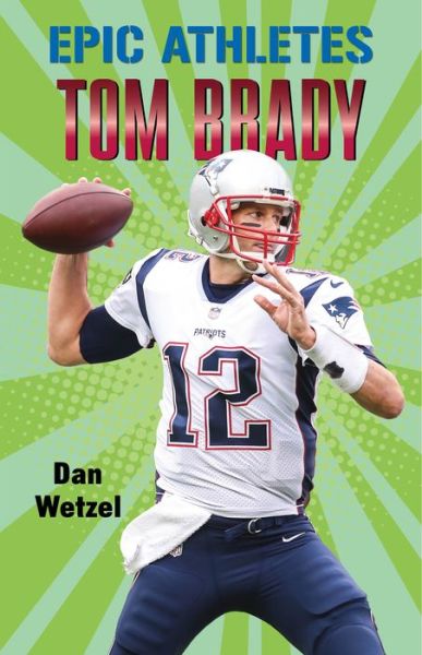 Cover for Dan Wetzel · Epic Athletes: Tom Brady - Epic Athletes (Paperback Book) (2020)