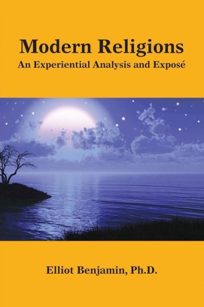 Cover for Elliot Benjamin Ph.d. · Modern Religions: an Experiential Analysis and Exposé (Paperback Book) (2011)