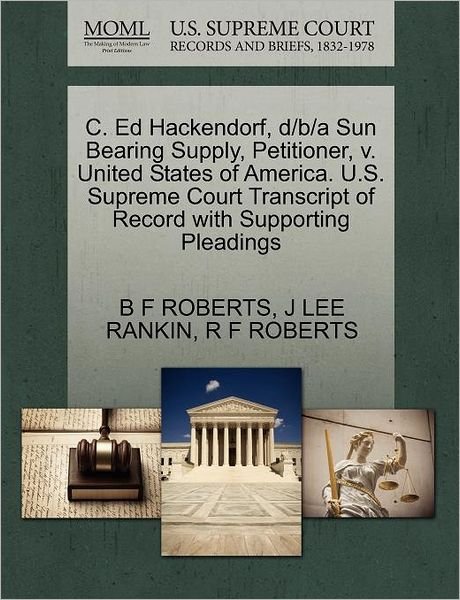 C. Ed Hackendorf, D/b/a Sun Bearing Supply, Petitioner, V. United States of America. U.s. Supreme Court Transcript of Record with Supporting Pleadings - B F Roberts - Livres - Gale Ecco, U.S. Supreme Court Records - 9781270430612 - 1 octobre 2011