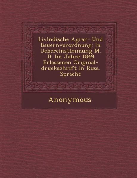 Livl Ndische Agrar- Und Bauernverordnung: in Uebereinstimmung M. D. Im Jahre 1849 Erlassenen Original-druckschrift in Russ. Sprache - Anonymous - Livros - Saraswati Press - 9781288136612 - 1 de outubro de 2012