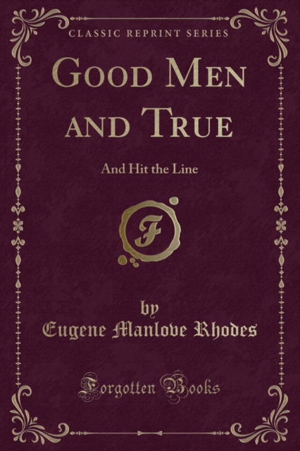 Cover for Eugene Manlove Rhodes · Good Men and True : And Hit the Line (Classic Reprint) (Paperback Book) (2018)