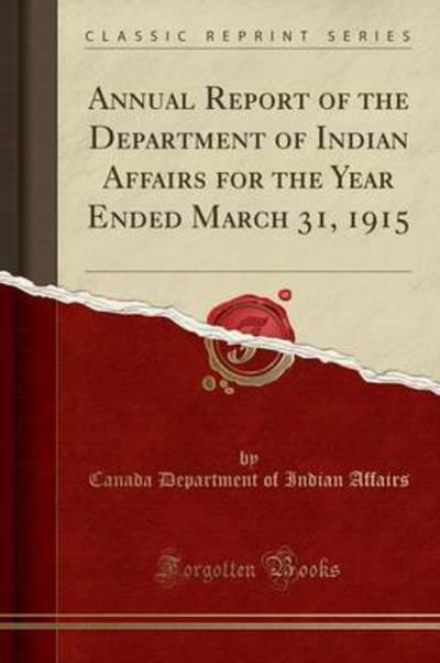 Cover for Canada Department of Indian Affairs · Annual Report of the Department of Indian Affairs for the Year Ended March 31, 1915 (Classic Reprint) (Paperback Book) (2019)