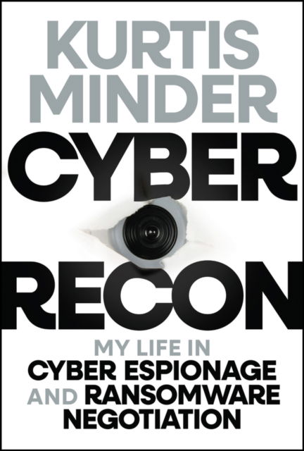 Cover for Kurtis Minder · Cyber Recon: My Life in Cyber Espionage and Ransomware Negotiation (Hardcover Book) (2025)