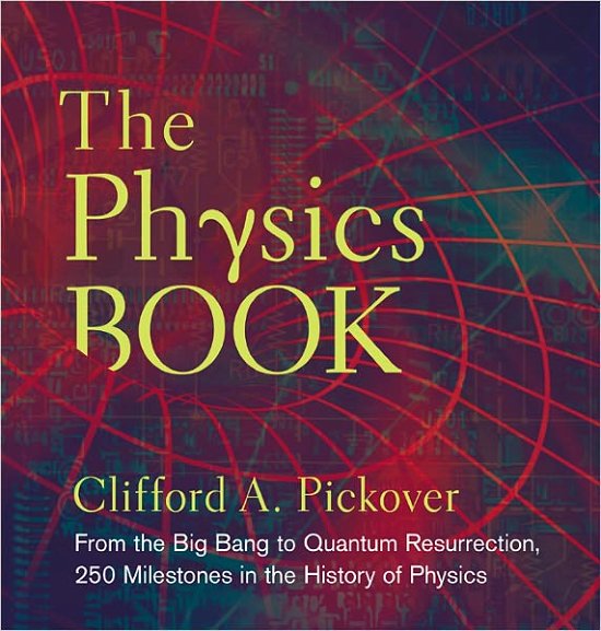 Cover for Clifford A. Pickover · The Physics Book: From the Big Bang to Quantum Resurrection, 250 Milestones in the History of Physics - Union Square &amp; Co. Milestones (Hardcover Book) (2011)