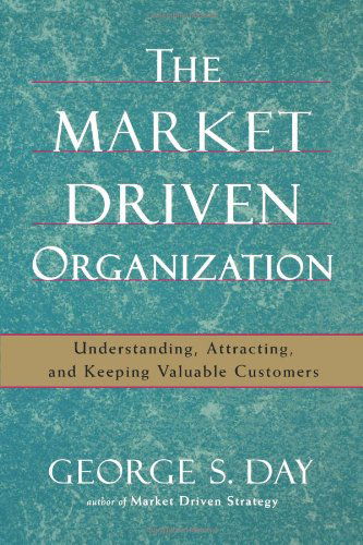 Cover for George S Day · The Market Driven Organization: Understanding, Attracting, and Keeping Valuable Customers (Taschenbuch) (2007)