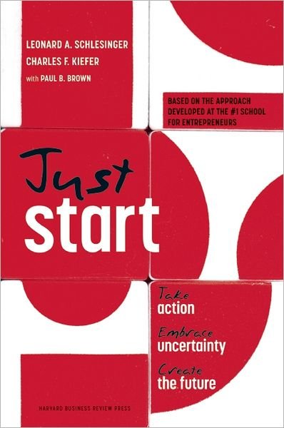 Cover for Leonard A. Schlesinger · Just Start: Take Action, Embrace Uncertainty, Create the Future (Hardcover Book) (2012)