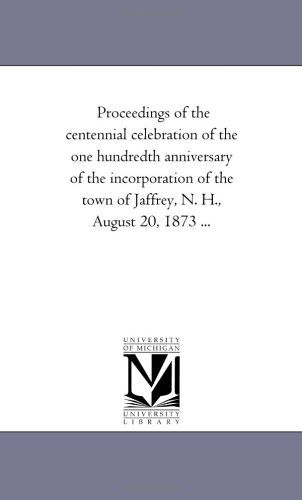 Cover for N. H. Jaffrey · Proceedings of the Centennial Celebration of the One Hundredth Anniversary of the Incorporation of the Town of Jaffrey, N. H., August 20, 1873 (Paperback Book) (2006)