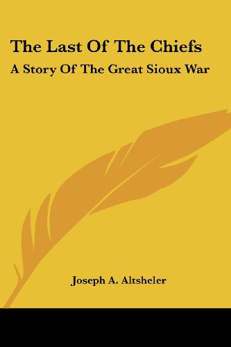 Cover for Joseph A. Altsheler · The Last of the Chiefs: a Story of the Great Sioux War (Paperback Book) (2006)