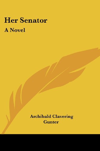 Her Senator: a Novel - Archibald Clavering Gunter - Books - Kessinger Publishing, LLC - 9781432689612 - June 25, 2007