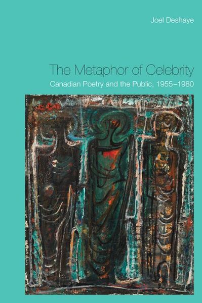 Cover for Joel Deshaye · The Metaphor of Celebrity: Canadian Poetry and the Public, 1955-1980 (Hardcover Book) (2013)