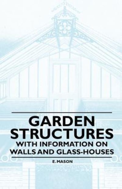 Cover for E Mason · Garden Structures - with Information on Walls and Glass-houses (Paperback Book) (2010)