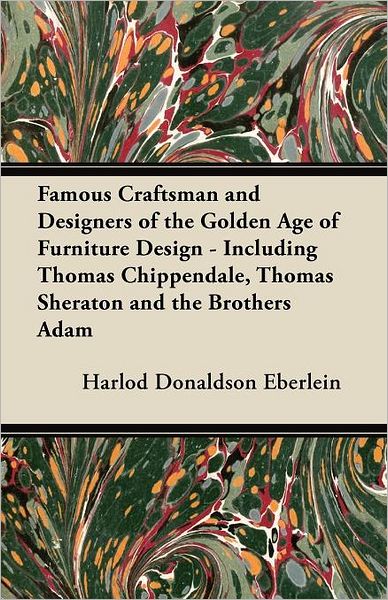 Cover for Harlod Donaldson Eberlein · Famous Craftsman and Designers of the Golden Age of Furniture Design - Including Thomas Chippendale, Thomas Sheraton and the Brothers Adam (Paperback Book) (2012)