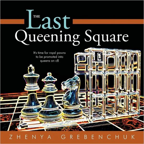 Cover for Zhenya Grebenchuk · The Last Queening Square: It's Time for Royal Pawns to Be Promoted into Queens on C8 (Paperback Book) (2011)