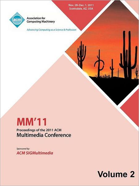 MM 11: Proceedings of the 2011 ACM Multimedia Conference Vol 2 - MM 11 Conference Committee - Books - Association of Computing Machinery,U.S. - 9781450313612 - April 5, 2012