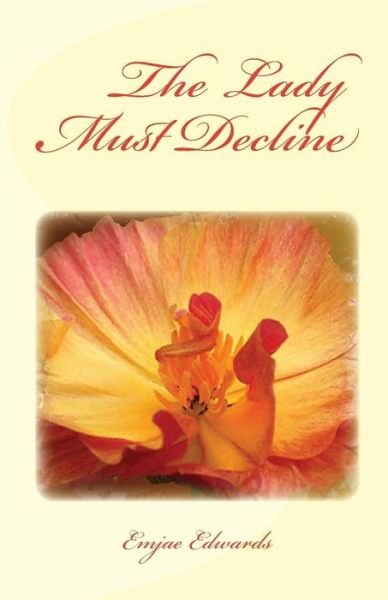 The Lady Must Decline - Emjae Edwards - Books - Createspace - 9781453750612 - July 12, 2010