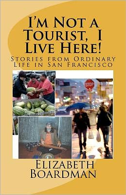 Cover for Elizabeth Boardman · I'm Not a Tourist, I Live Here!: Stories from Ordinary Life in San Francisco (Paperback Book) (2011)