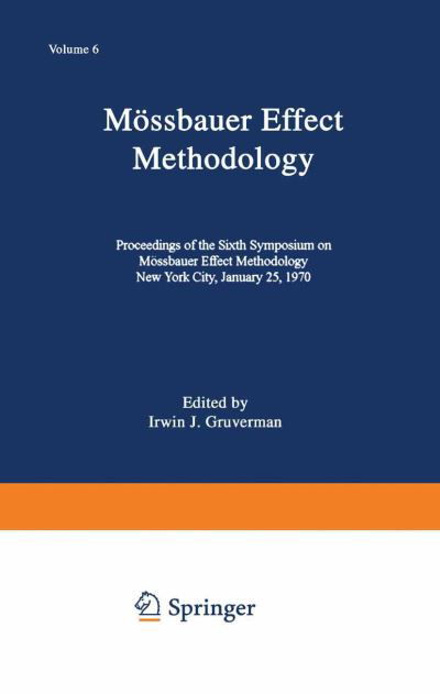 Cover for Irwin J. Gruverman · Moessbauer Effect Methodology: Volume 6 Proceedings of the Sixth Symposium on Moessbauer Effect Methodology New York City, January 25, 1970 (Paperback Book) [Softcover reprint of the original 1st ed. 1971 edition] (2013)