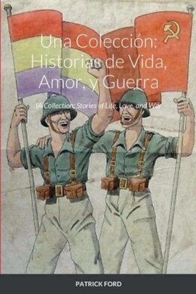 Cover for Patrick Ford · Una Coleccion : Historias de Vida, Amor, y Guerra: A Collection: Stories of Life, Love, and War (Taschenbuch) (2022)