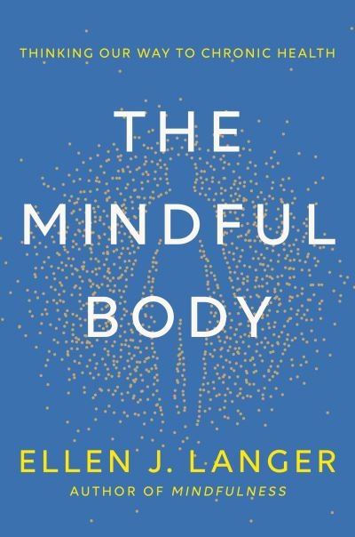 Cover for Ellen Langer · The Mindful Body: Thinking Our Way to Lasting Health (Inbunden Bok) (2023)