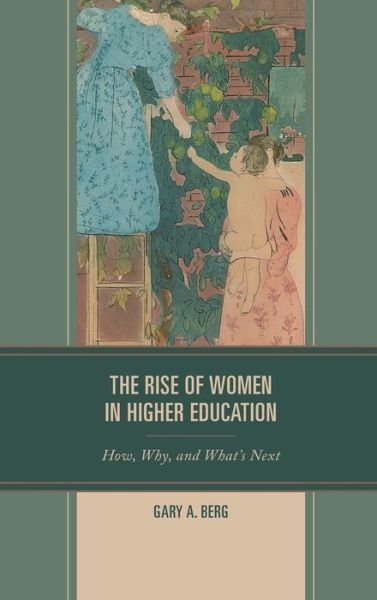Cover for Gary A. Berg · The Rise of Women in Higher Education: How, Why, and What's Next (Inbunden Bok) (2019)
