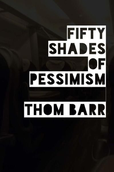 Cover for Thom Barr · Fifty Shades of Pessimism (Paperback Book) (2013)