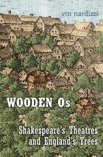 Cover for Vin Nardizzi · Wooden Os: Shakespeare’s Theatres and England’s Trees (Paperback Book) (2017)