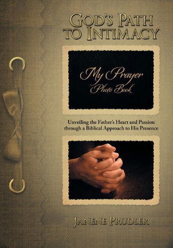 Cover for Janene Prudler · God's Path to Intimacy: Unveiling the Father's Heart and Passion Through a Biblical Approach to His Presence (Hardcover Book) (2013)