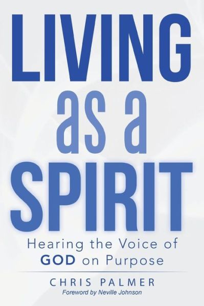 Living As a Spirit: Hearing the Voice of God on Purpose - Chris Palmer - Books - WestBow Press - 9781490843612 - July 18, 2014